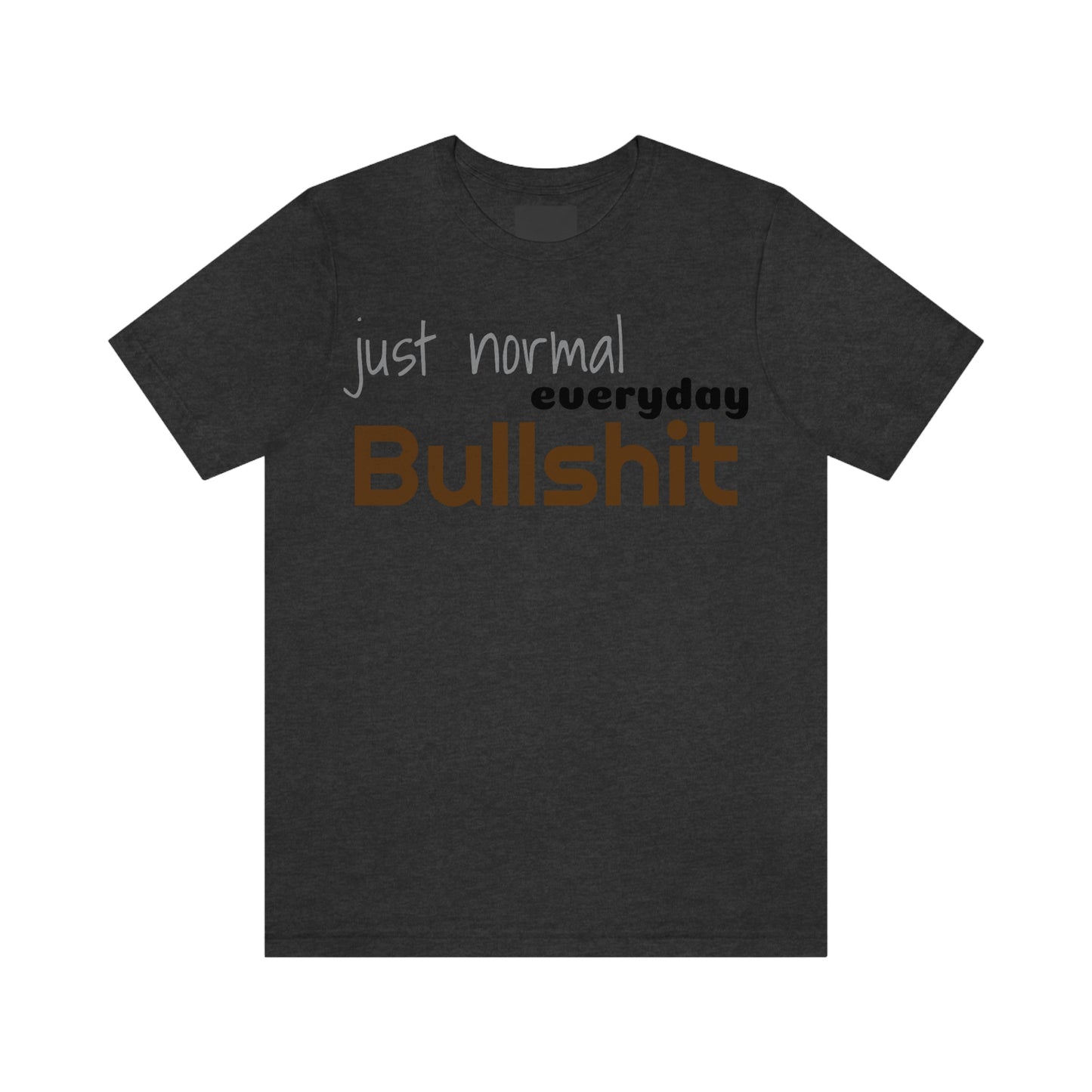 Just normal everyday bullshit Unisex Jersey Short Sleeve Tee