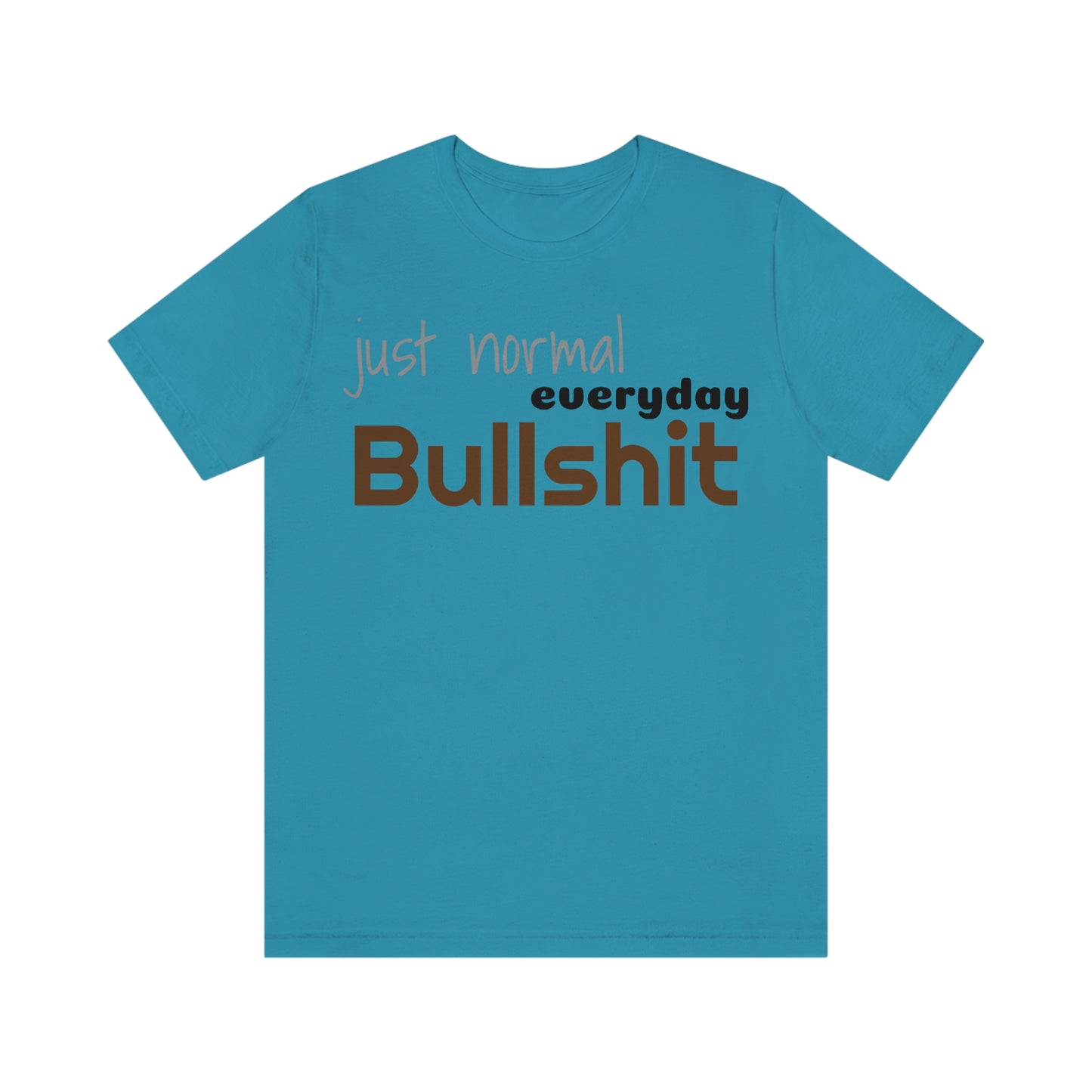 Just normal everyday bullshit Unisex Jersey Short Sleeve Tee