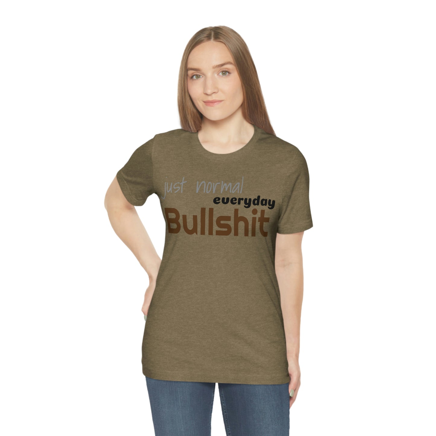 Just normal everyday bullshit Unisex Jersey Short Sleeve Tee