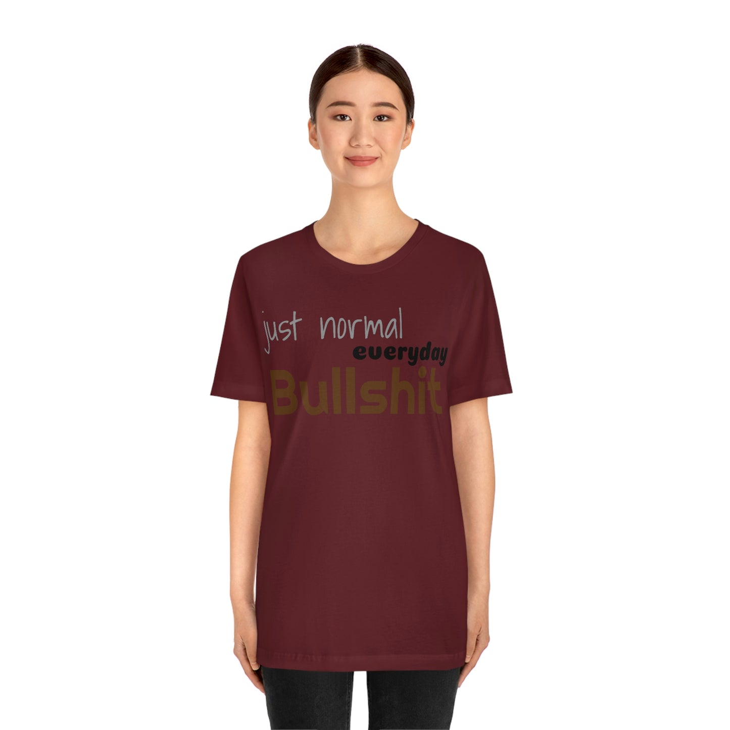 Just normal everyday bullshit Unisex Jersey Short Sleeve Tee
