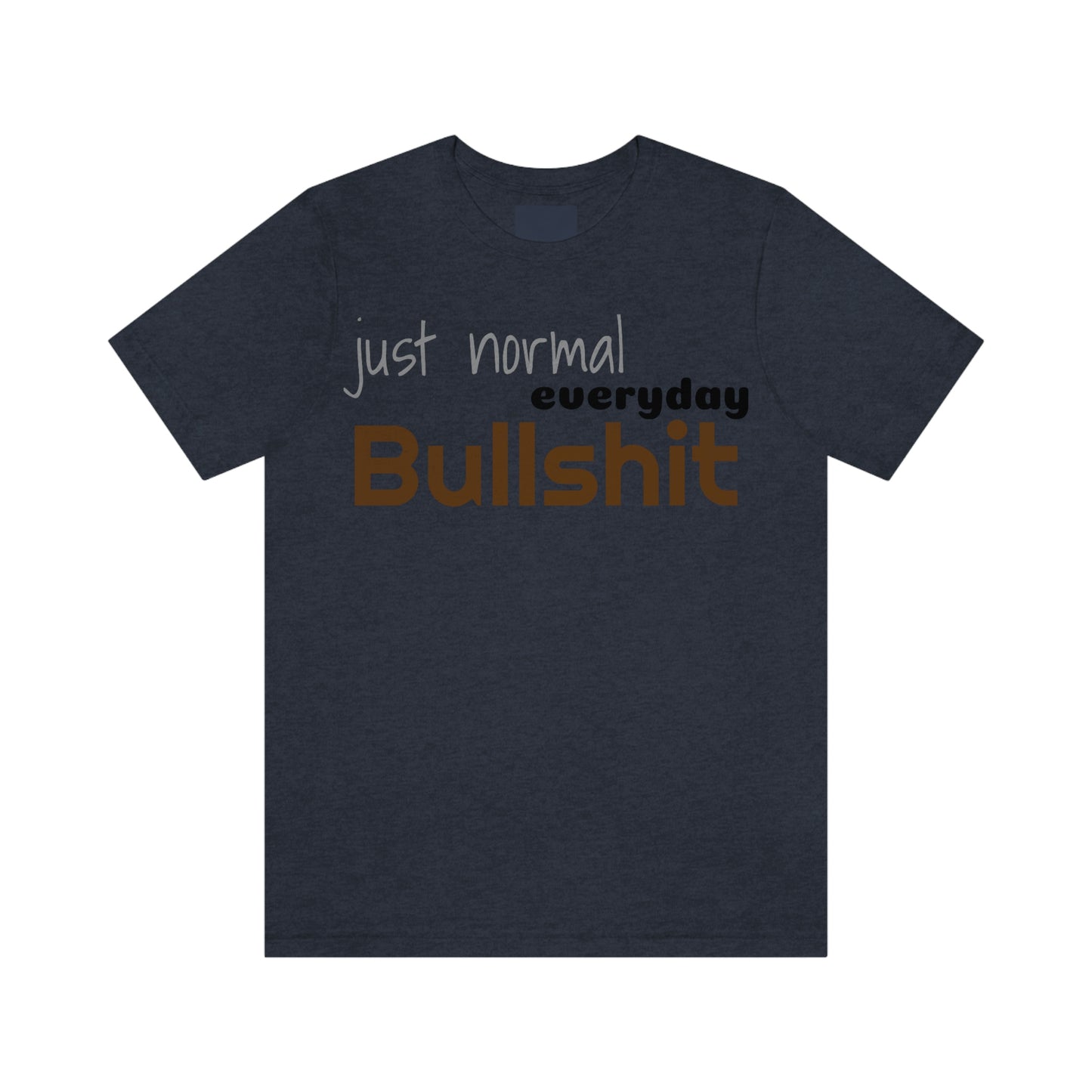 Just normal everyday bullshit Unisex Jersey Short Sleeve Tee