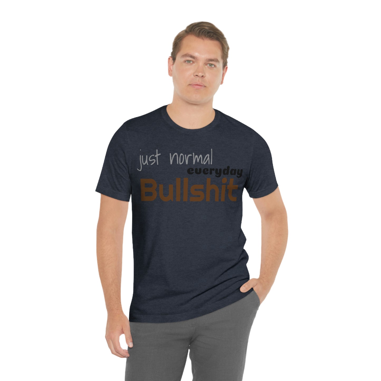 Just normal everyday bullshit Unisex Jersey Short Sleeve Tee