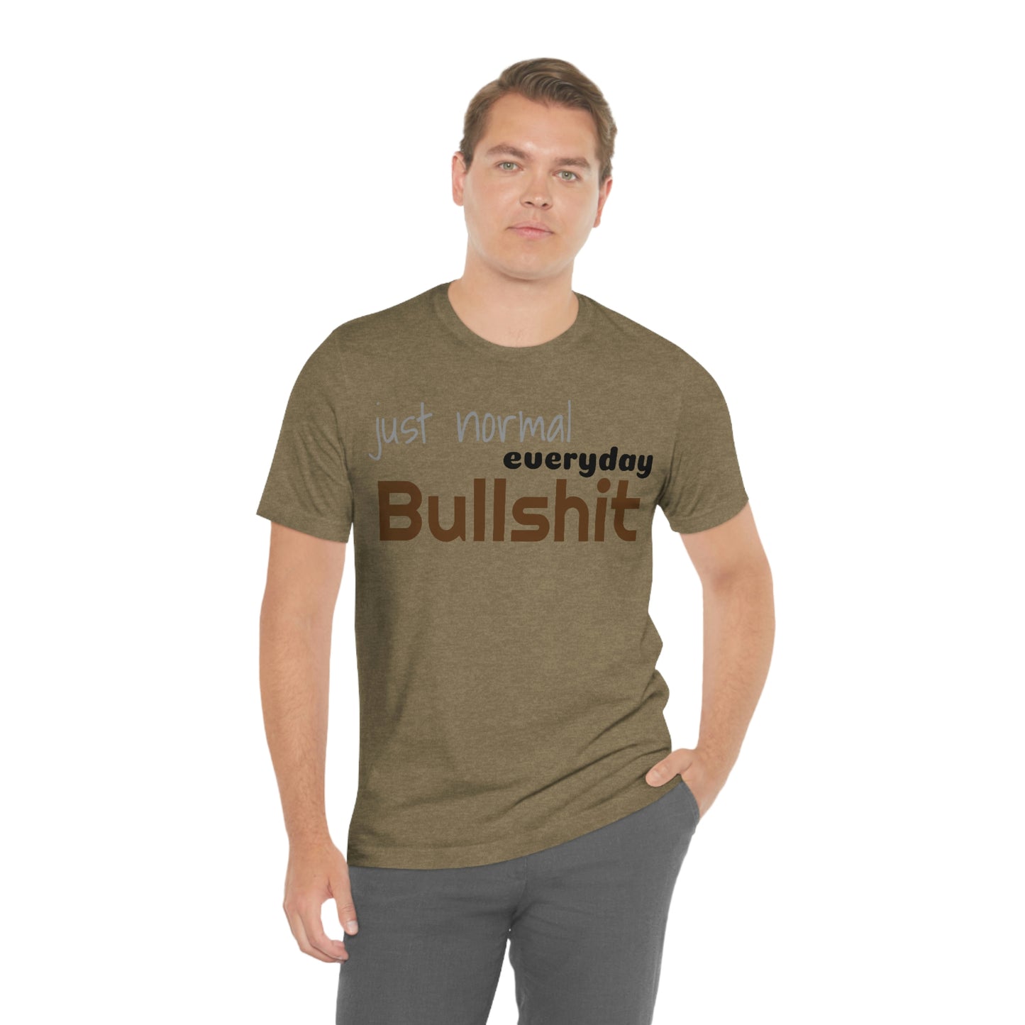 Just normal everyday bullshit Unisex Jersey Short Sleeve Tee