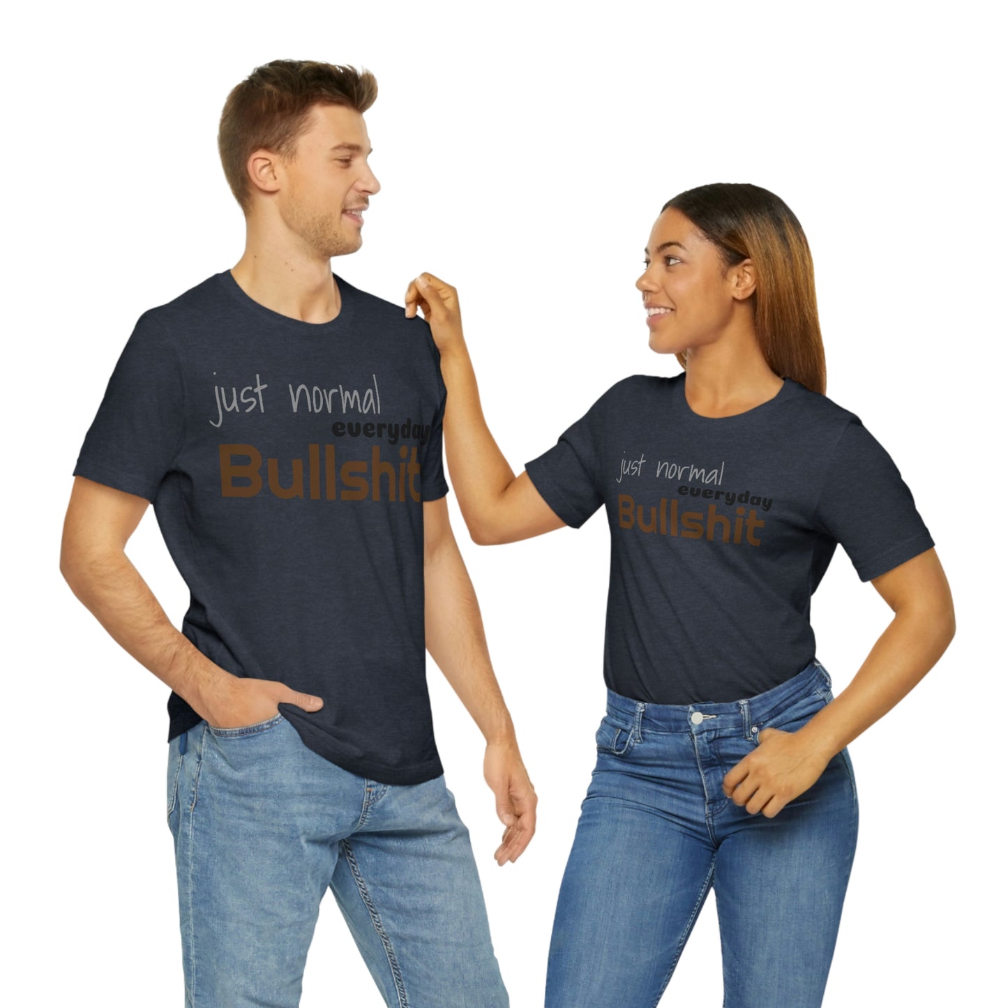 Just normal everyday bullshit Unisex Jersey Short Sleeve Tee