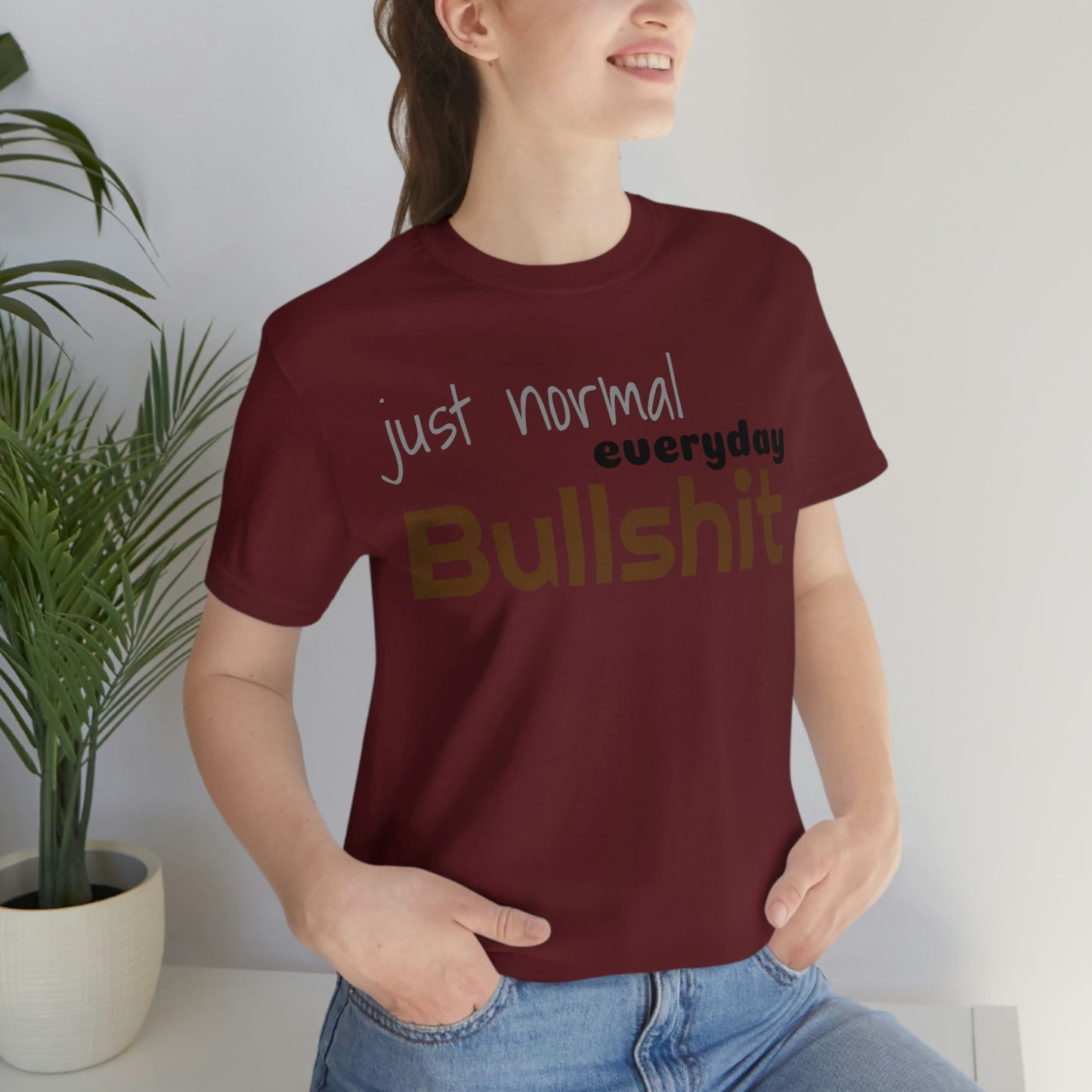 Just normal everyday bullshit Unisex Jersey Short Sleeve Tee