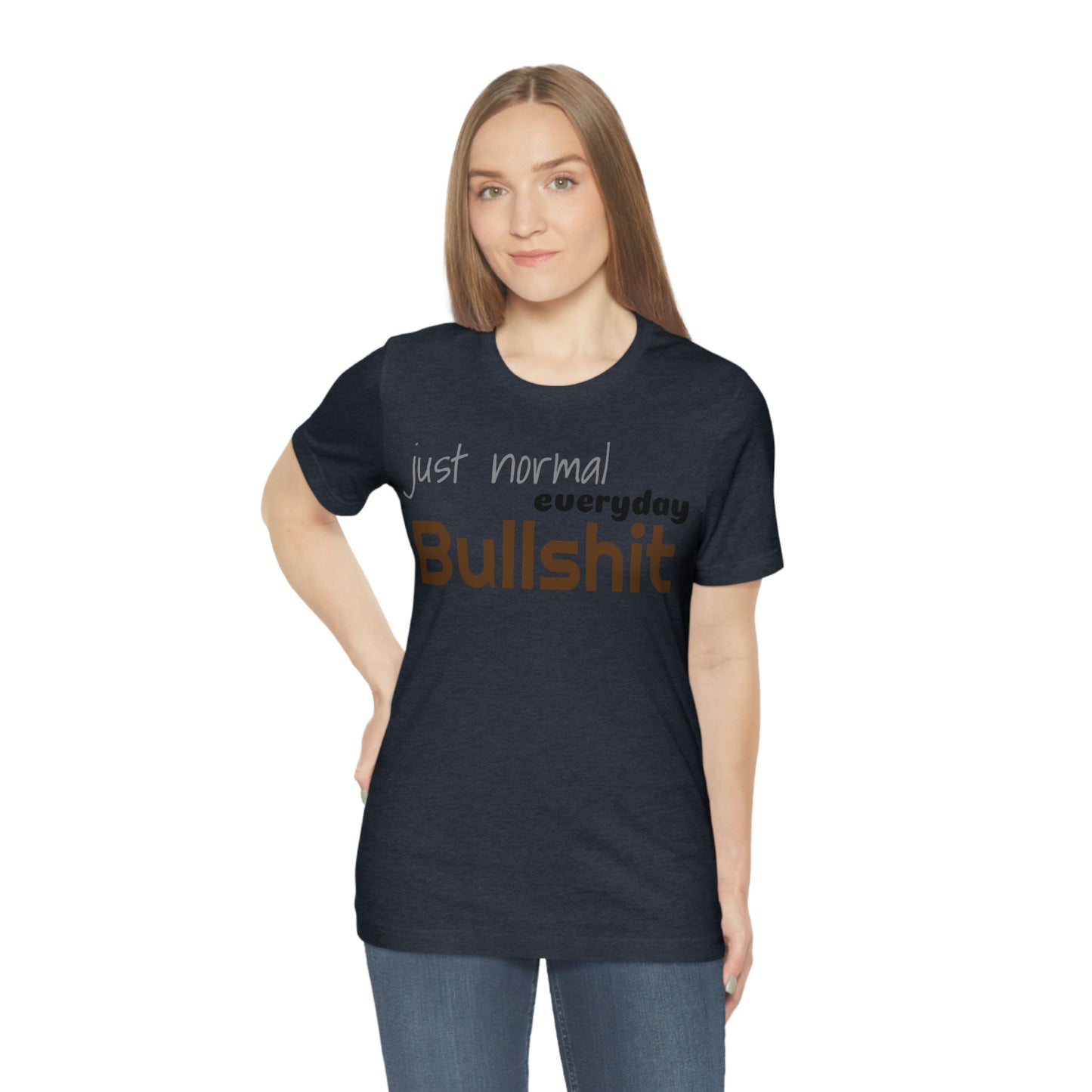 Just normal everyday bullshit Unisex Jersey Short Sleeve Tee