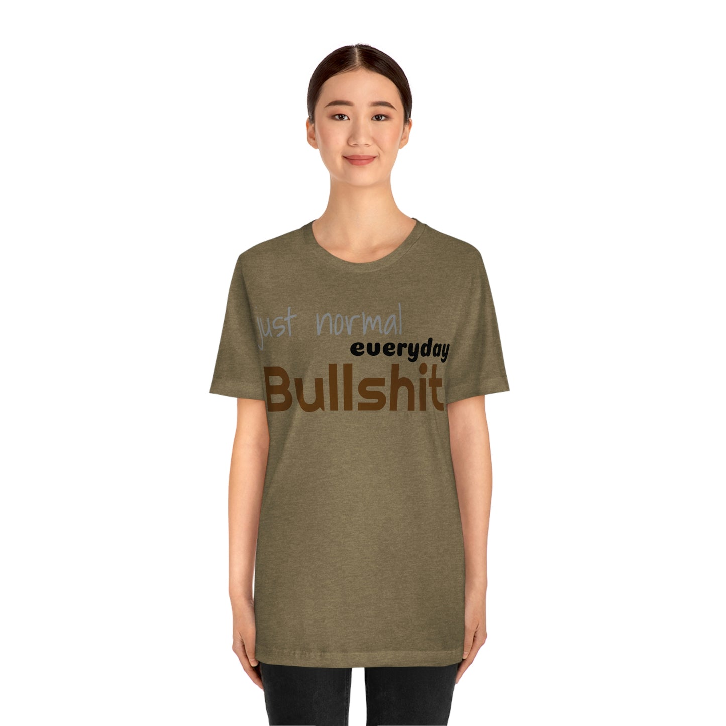 Just normal everyday bullshit Unisex Jersey Short Sleeve Tee