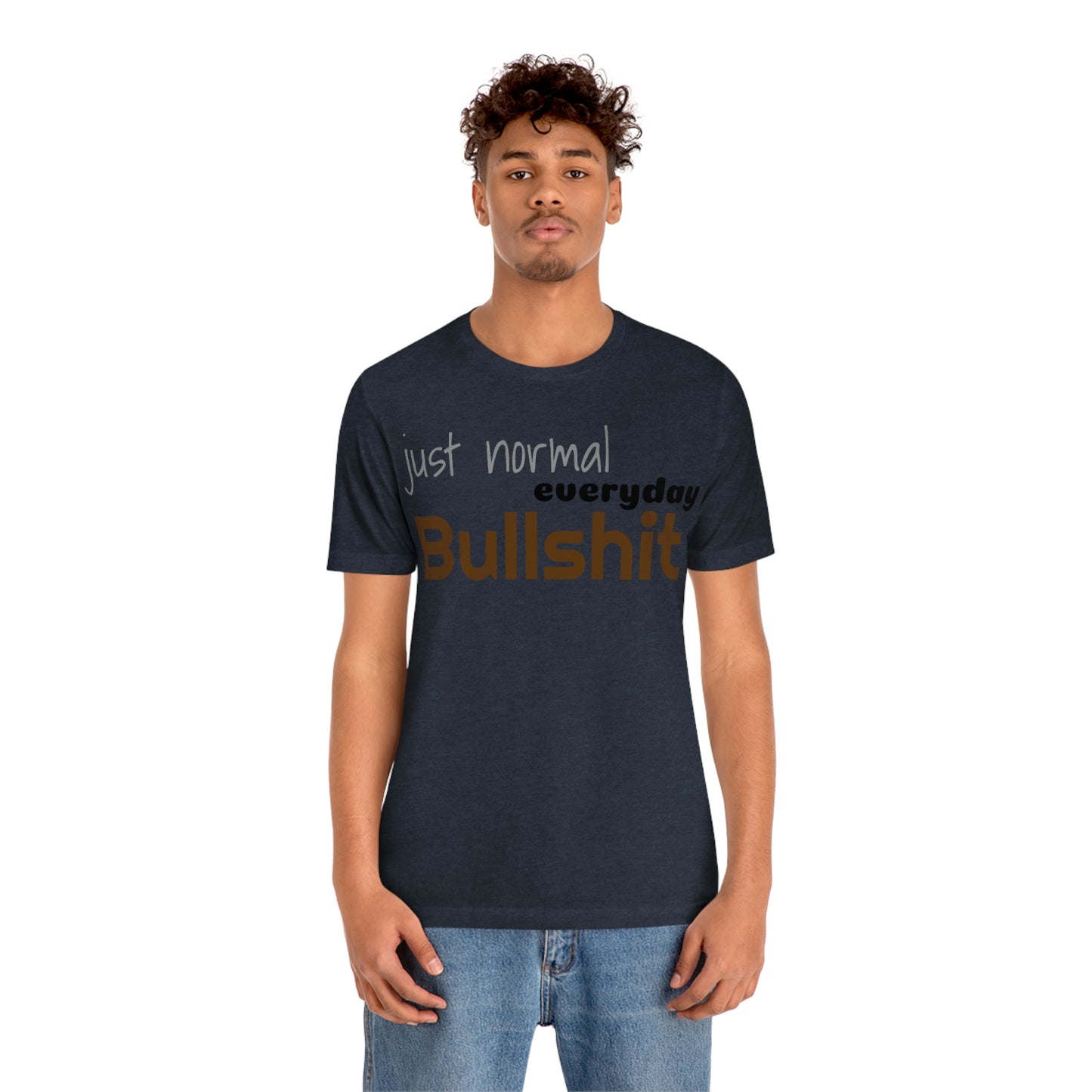 Just normal everyday bullshit Unisex Jersey Short Sleeve Tee