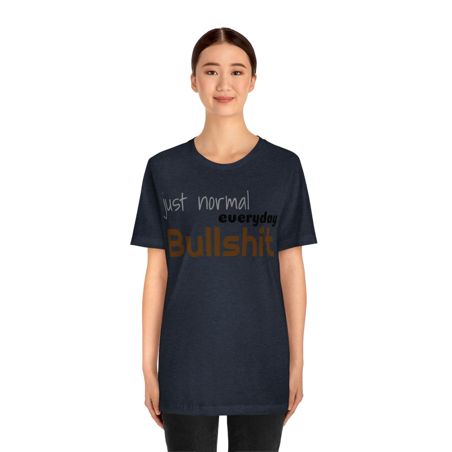 Just normal everyday bullshit Unisex Jersey Short Sleeve Tee