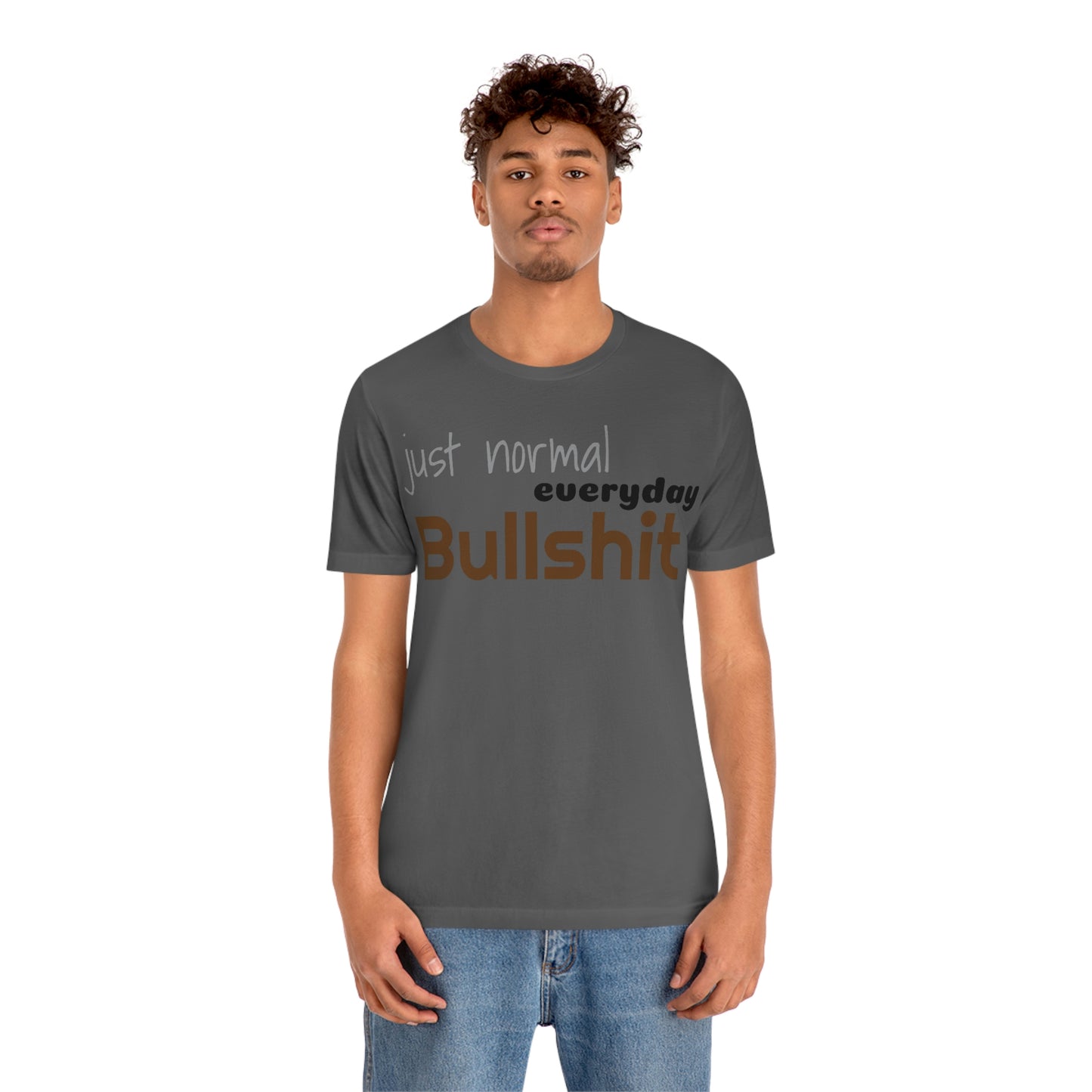 Just normal everyday bullshit Unisex Jersey Short Sleeve Tee