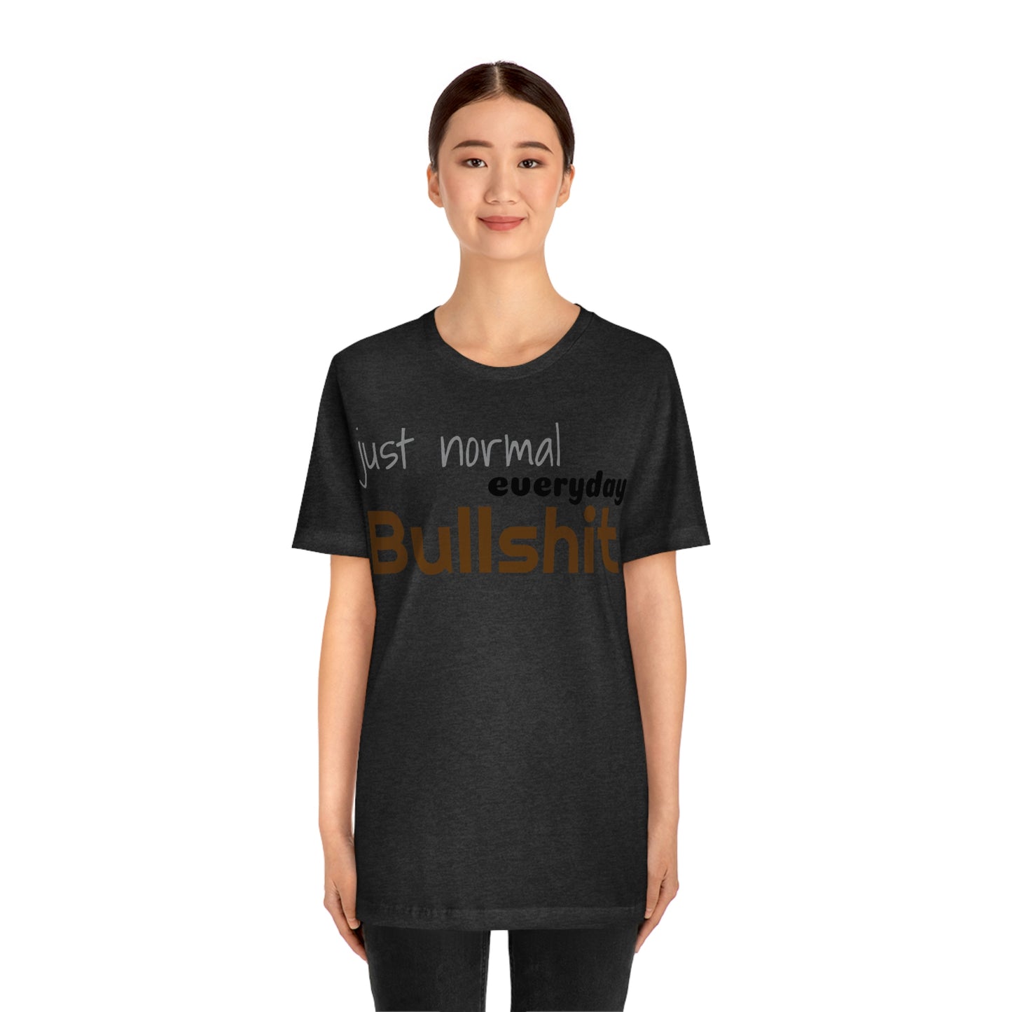 Just normal everyday bullshit Unisex Jersey Short Sleeve Tee