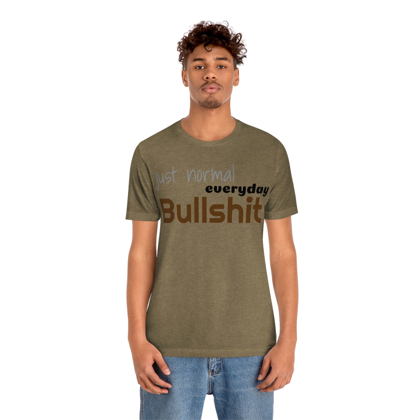 Just normal everyday bullshit Unisex Jersey Short Sleeve Tee