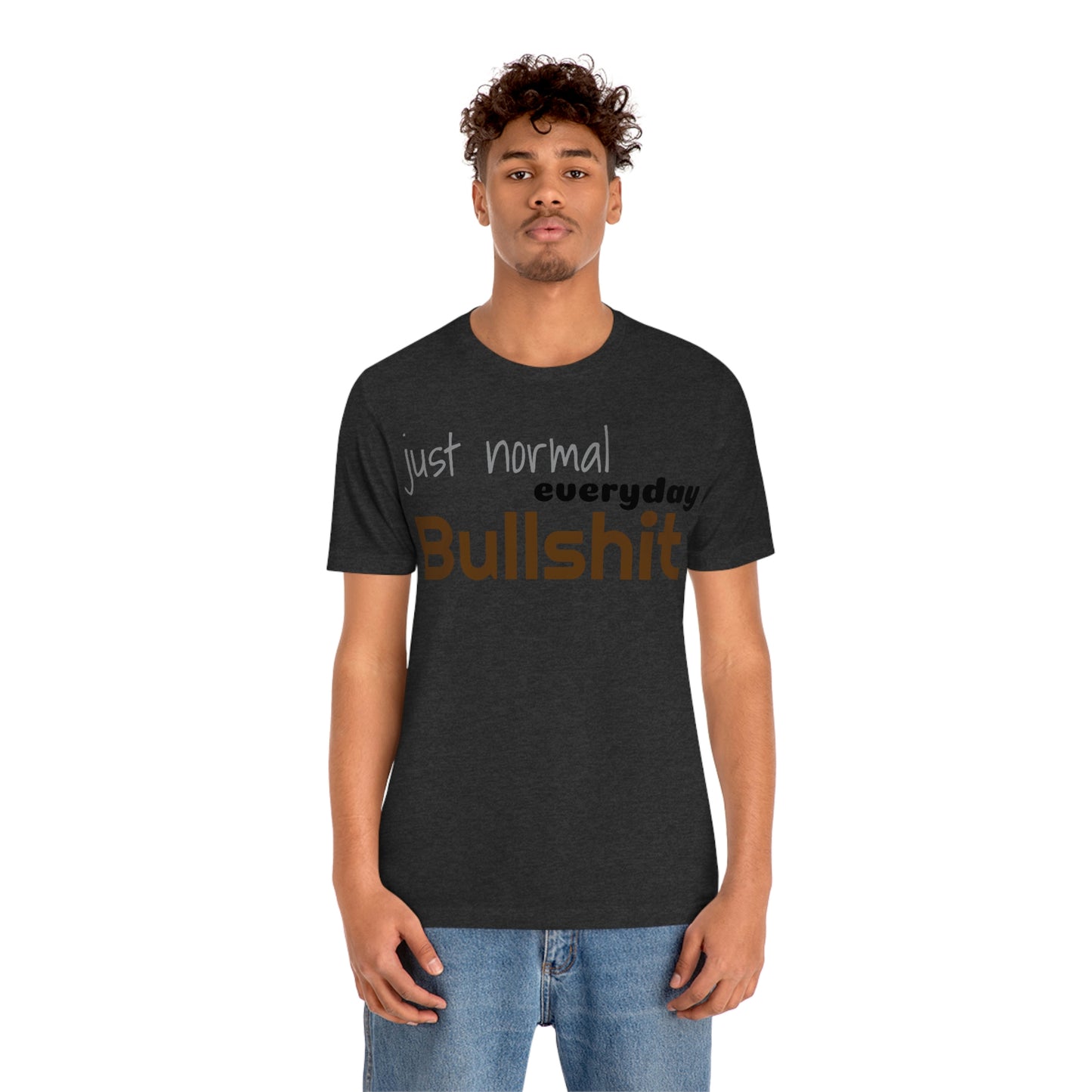 Just normal everyday bullshit Unisex Jersey Short Sleeve Tee
