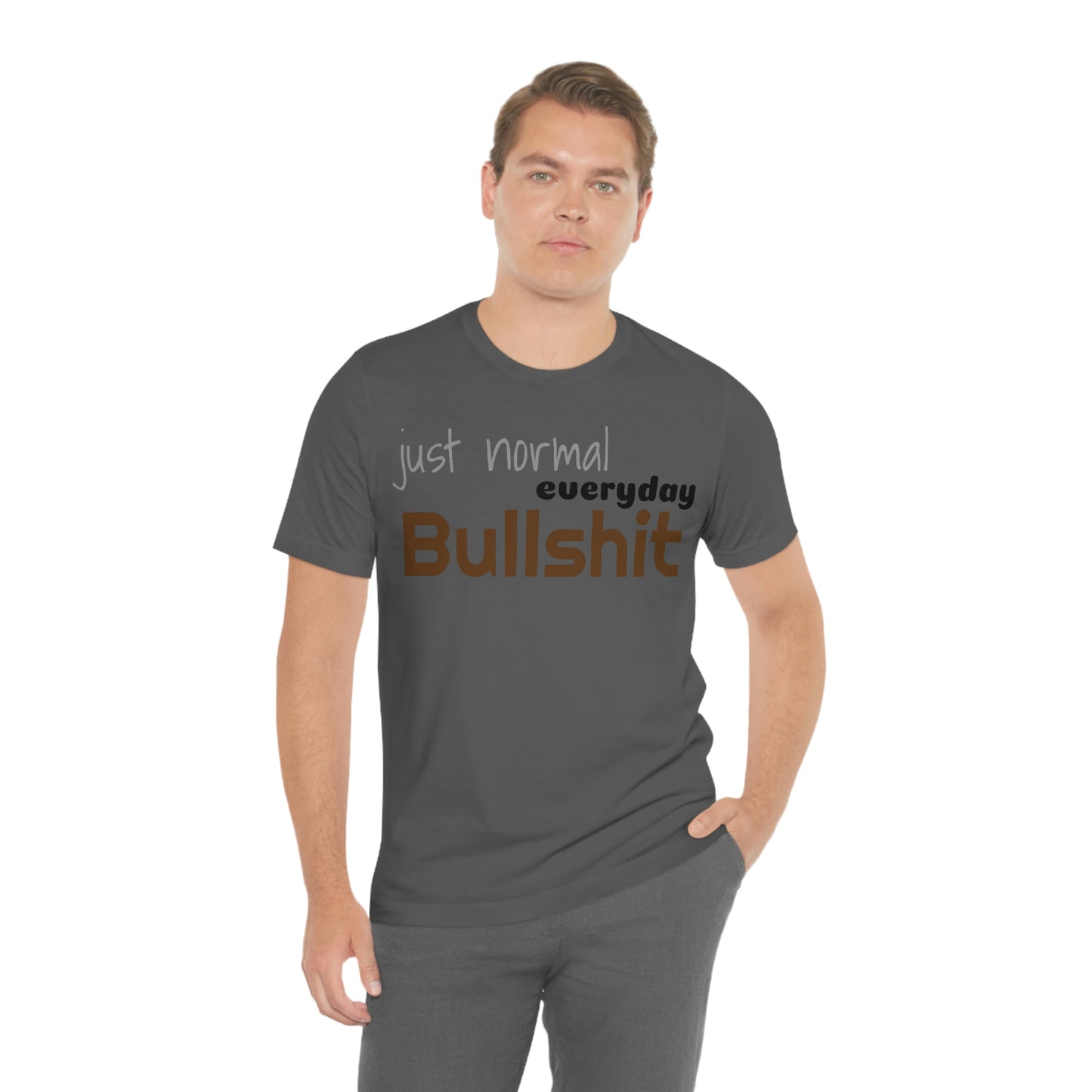 Just normal everyday bullshit Unisex Jersey Short Sleeve Tee
