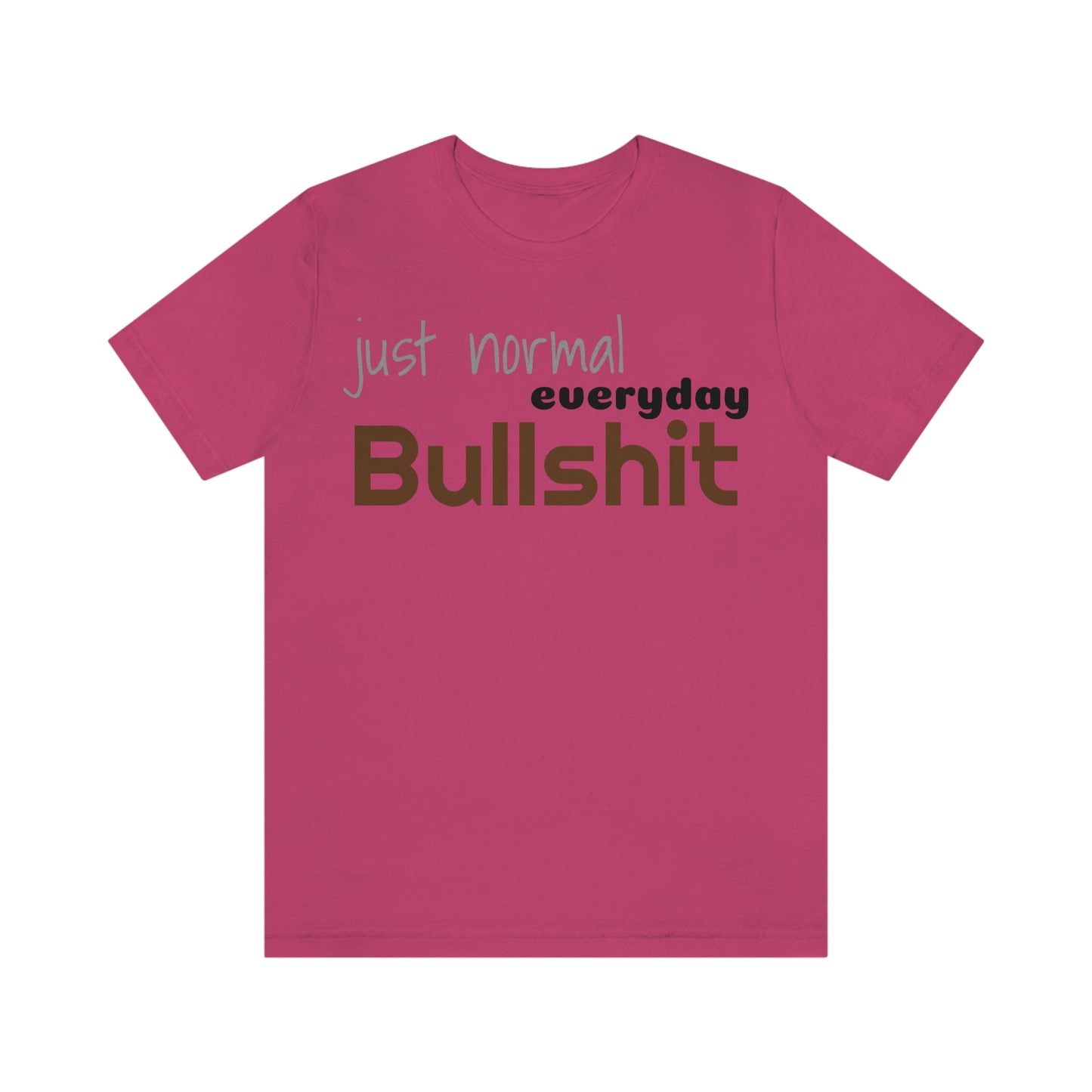 Just normal everyday bullshit Unisex Jersey Short Sleeve Tee