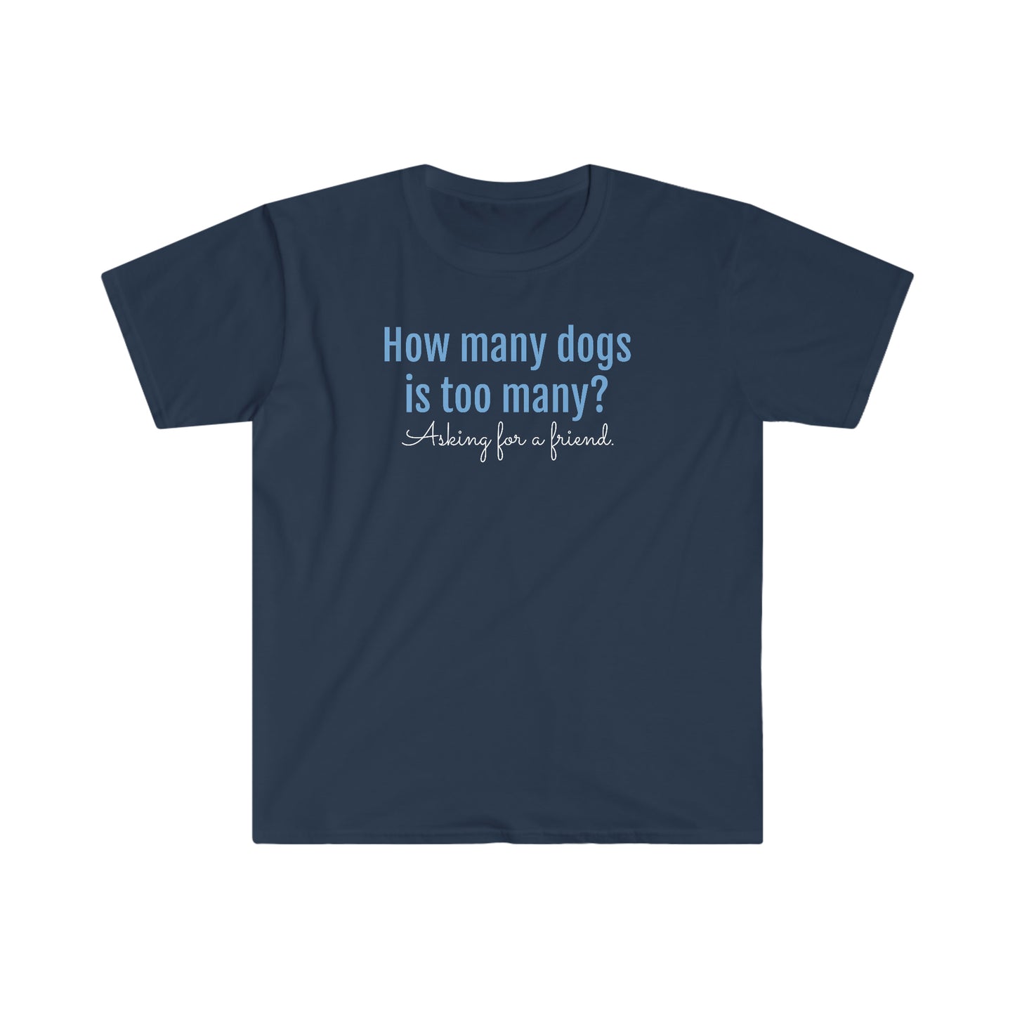How Many Dogs is Too Many? Unisex Softstyle T-Shirt