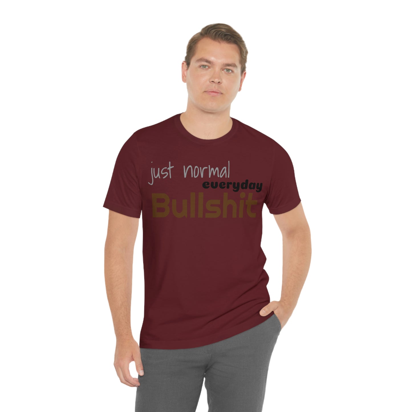 Just normal everyday bullshit Unisex Jersey Short Sleeve Tee