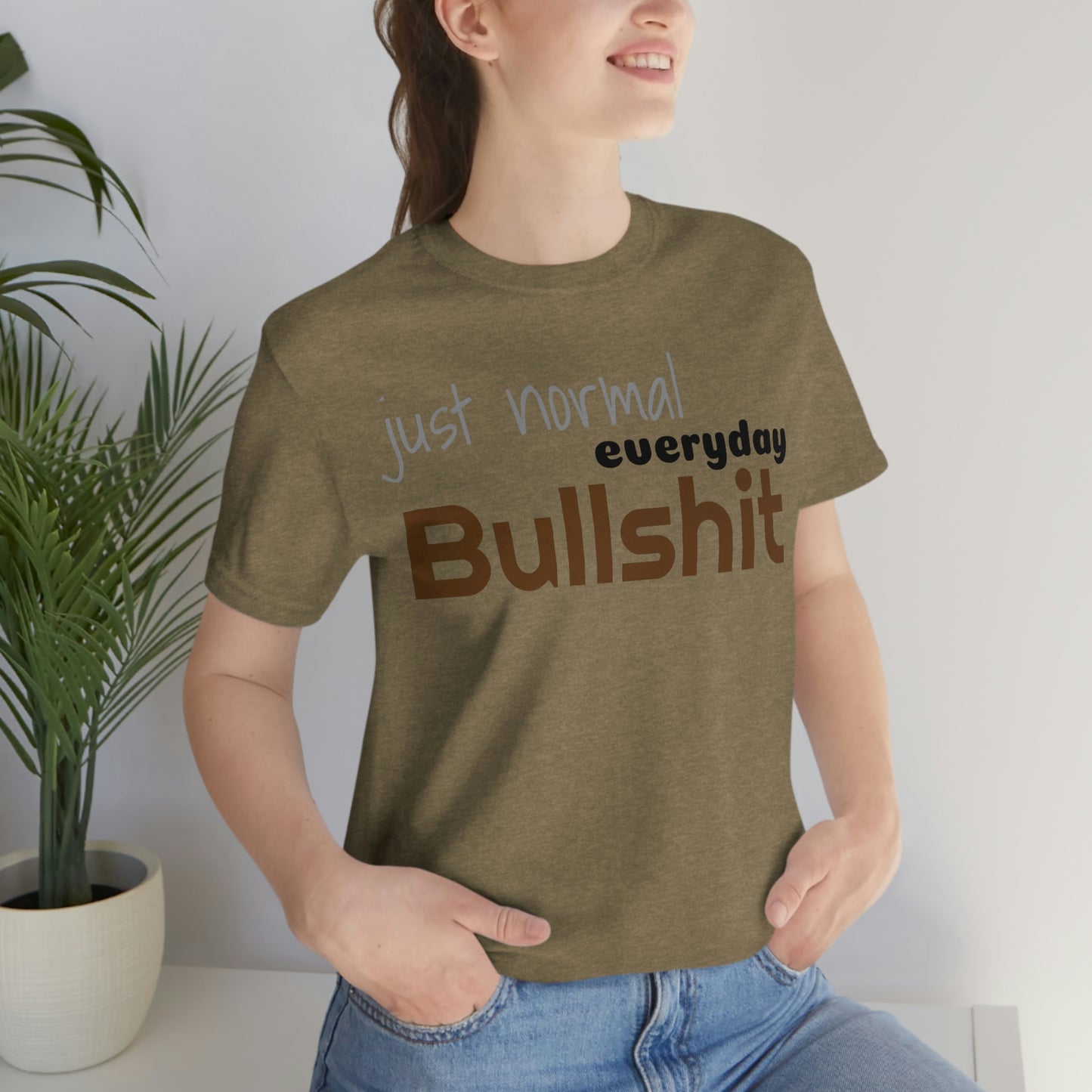 Just normal everyday bullshit Unisex Jersey Short Sleeve Tee