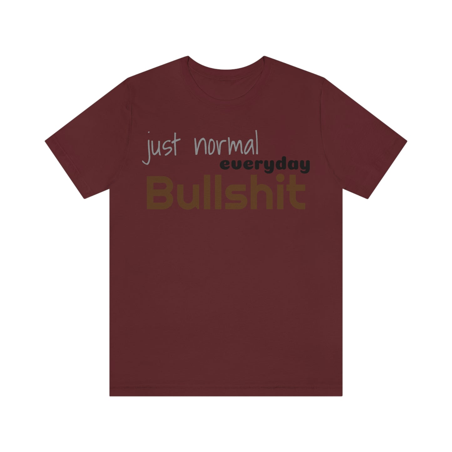 Just normal everyday bullshit Unisex Jersey Short Sleeve Tee