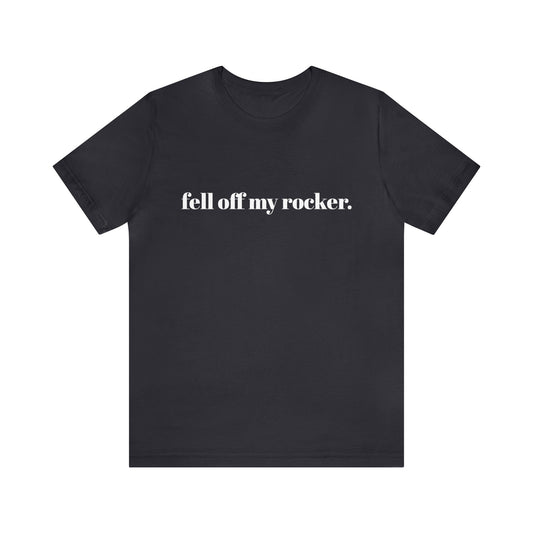 Fell off my rocker. Jersey Short Sleeve Tee