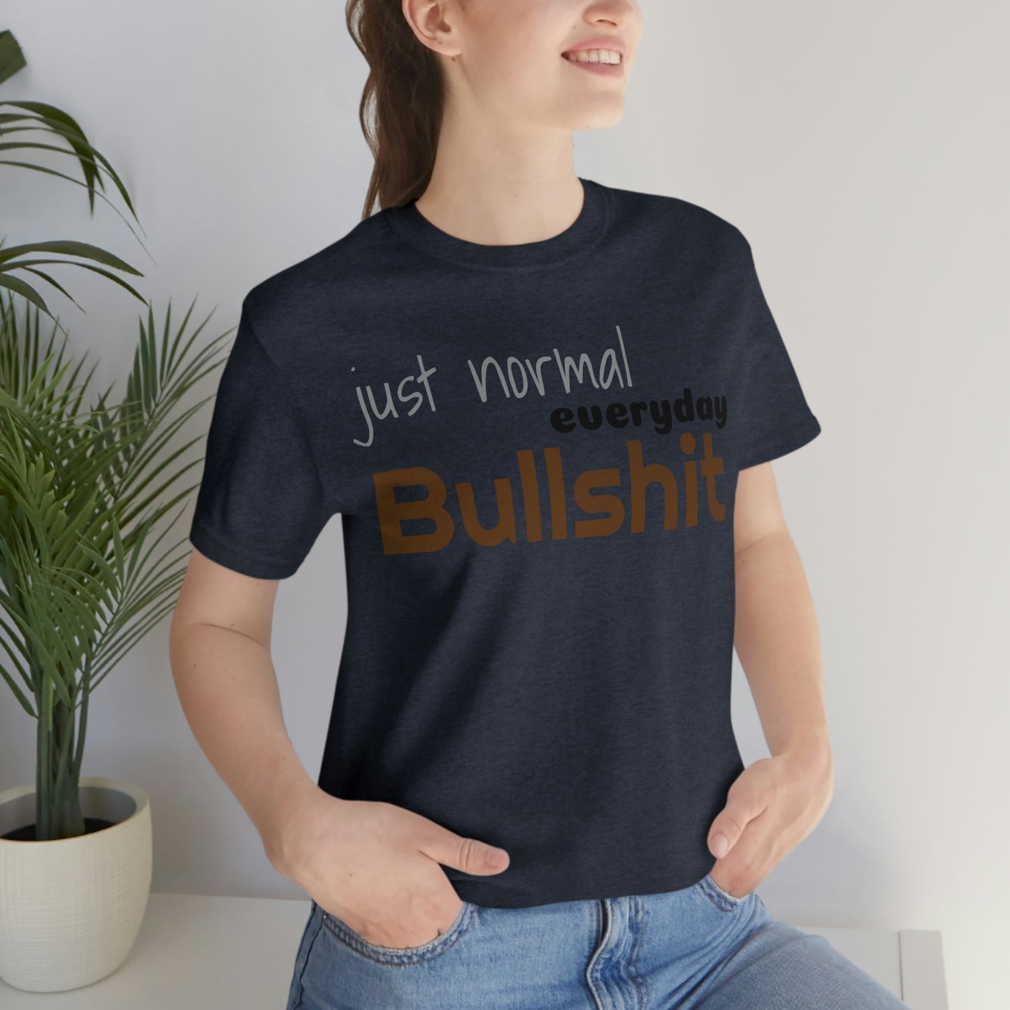 Just normal everyday bullshit Unisex Jersey Short Sleeve Tee