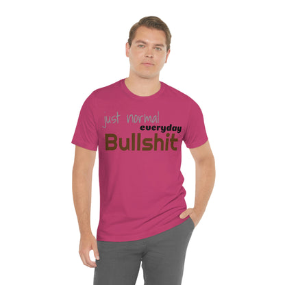 Just normal everyday bullshit Unisex Jersey Short Sleeve Tee