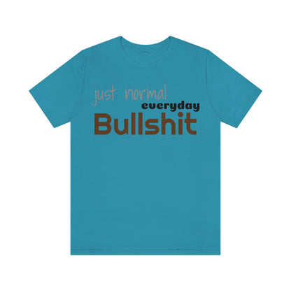 Just normal everyday bullshit Unisex Jersey Short Sleeve Tee