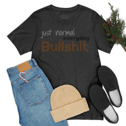 Just normal everyday bullshit Unisex Jersey Short Sleeve Tee