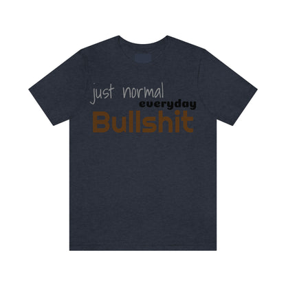 Just normal everyday bullshit Unisex Jersey Short Sleeve Tee