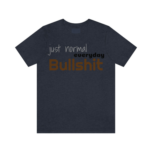 Just normal everyday bullshit Unisex Jersey Short Sleeve Tee