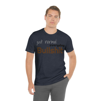 Just normal everyday bullshit Unisex Jersey Short Sleeve Tee