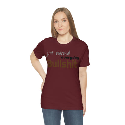 Just normal everyday bullshit Unisex Jersey Short Sleeve Tee