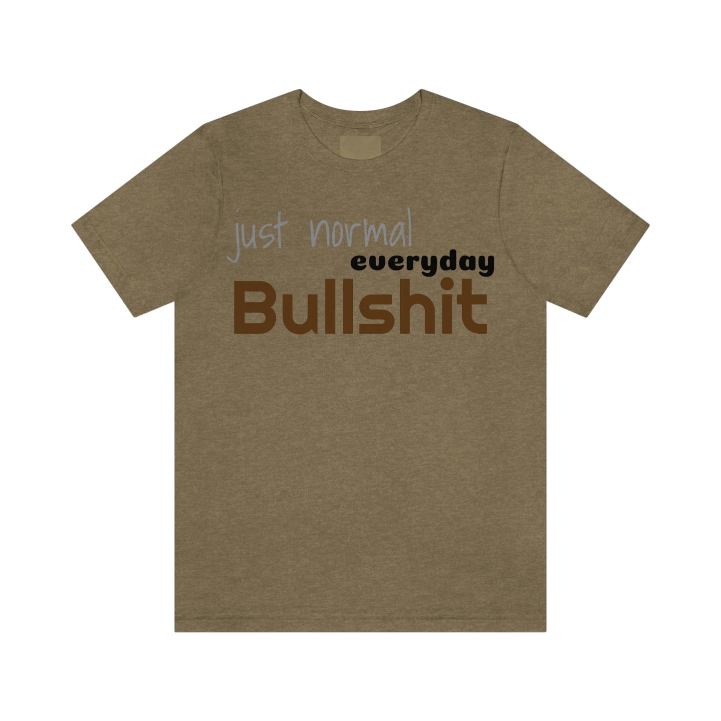 Just normal everyday bullshit Unisex Jersey Short Sleeve Tee