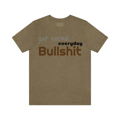Just normal everyday bullshit Unisex Jersey Short Sleeve Tee