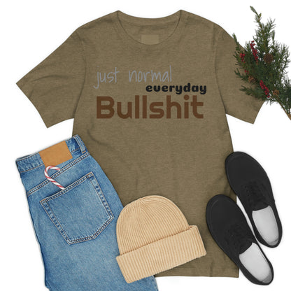 Just normal everyday bullshit Unisex Jersey Short Sleeve Tee