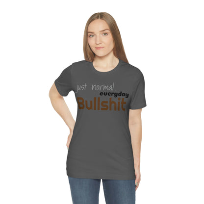 Just normal everyday bullshit Unisex Jersey Short Sleeve Tee