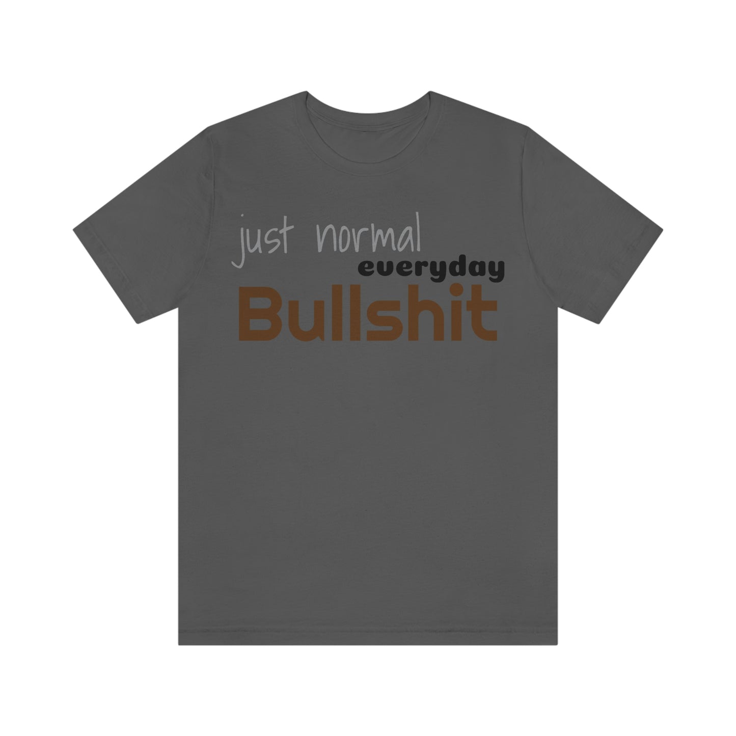 Just normal everyday bullshit Unisex Jersey Short Sleeve Tee
