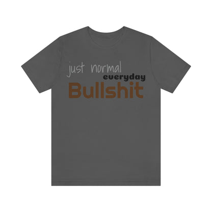 Just normal everyday bullshit Unisex Jersey Short Sleeve Tee