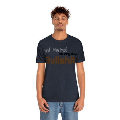 Just normal everyday bullshit Unisex Jersey Short Sleeve Tee