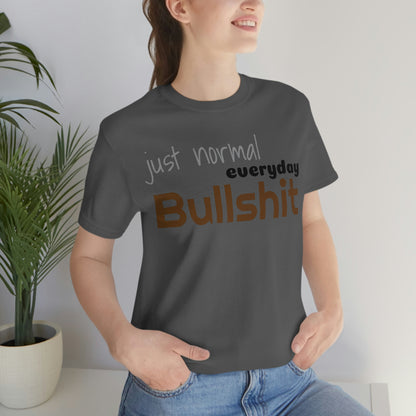 Just normal everyday bullshit Unisex Jersey Short Sleeve Tee