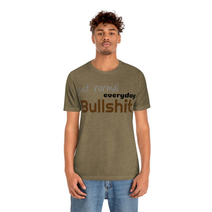 Just normal everyday bullshit Unisex Jersey Short Sleeve Tee