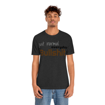 Just normal everyday bullshit Unisex Jersey Short Sleeve Tee