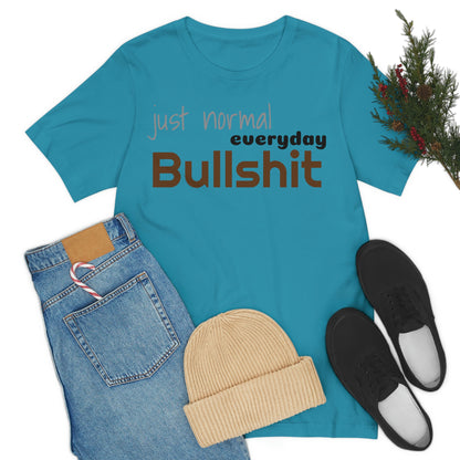 Just normal everyday bullshit Unisex Jersey Short Sleeve Tee