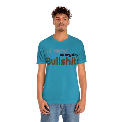 Just normal everyday bullshit Unisex Jersey Short Sleeve Tee