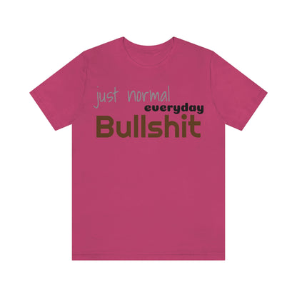 Just normal everyday bullshit Unisex Jersey Short Sleeve Tee