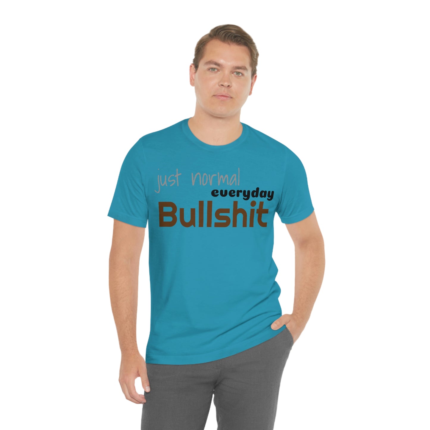 Just normal everyday bullshit Unisex Jersey Short Sleeve Tee