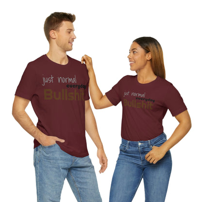 Just normal everyday bullshit Unisex Jersey Short Sleeve Tee