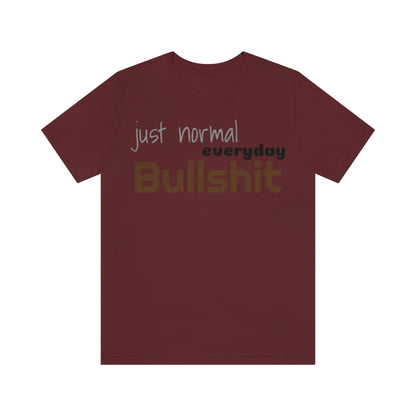 Just normal everyday bullshit Unisex Jersey Short Sleeve Tee